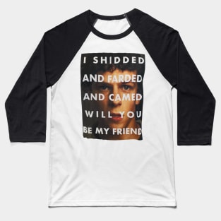 I Shedded And Farded And Camed Will You Be My Friend Baseball T-Shirt